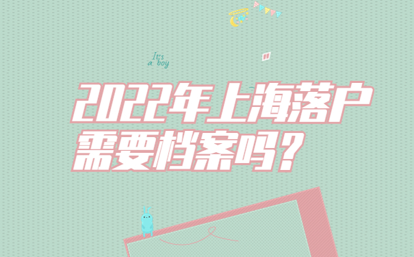 2022年上海落户需要档案吗？