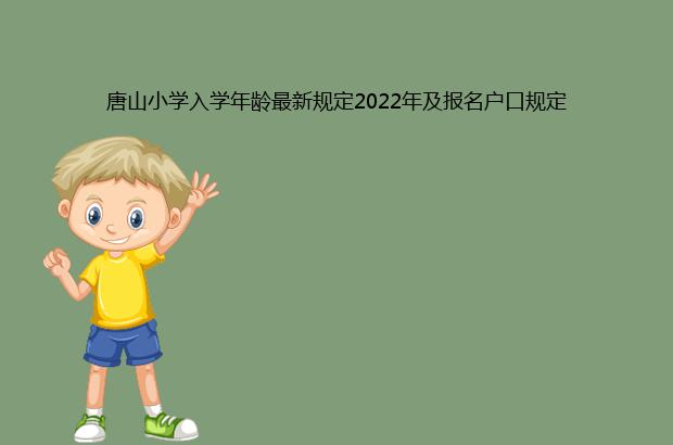 唐山小学入学年龄最新规定2022年及报名户口规定