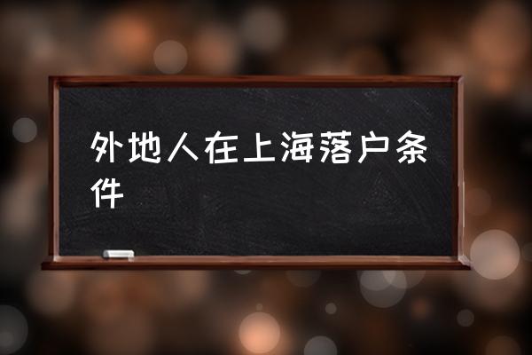 外地人在上海落户条件 上海户籍落户规定？